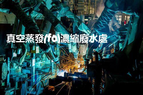 真空蒸發(fā)濃縮廢水處理：開(kāi)啟工業(yè)廢水處理新紀(jì)元！
